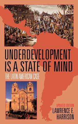 Underdevelopment is a State of Mind: The Latin American Case - Harrison, Lawrence E