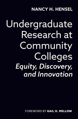 Undergraduate Research at Community Colleges: Equity, Discovery, and Innovation - Hensel, Nancy H