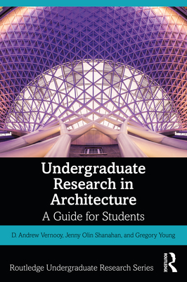 Undergraduate Research in Architecture: A Guide for Students - Vernooy, D. Andrew, and Shanahan, Jenny Olin, and Young, Gregory