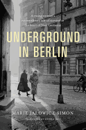 Underground in Berlin: A Young Woman's Extraordinary Tale of Survival in the Heart of Nazi Germany