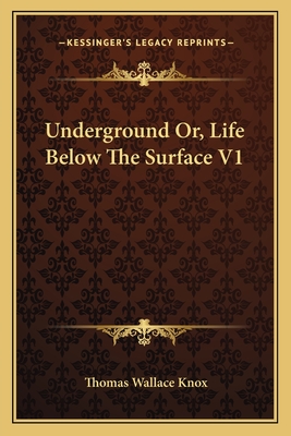 Underground Or, Life Below the Surface V1 - Knox, Thomas Wallace