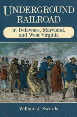 Underground Railroad in Delaware, Maryland, and West Virginia - Switala, William J