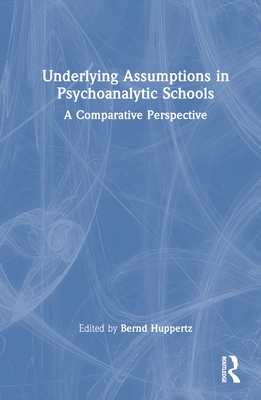 Underlying Assumptions in Psychoanalytic Schools: A Comparative Perspective - Huppertz, Bernd (Editor)