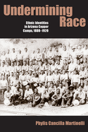 Undermining Race: Ethnic Identities in Arizona Copper Camps, 1880-1920