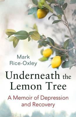 Underneath the Lemon Tree: a Memoir of Depression and Recovery - Rice-Oxley, Mark
