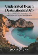 Underrated Beach Destinations 2025: Discover Hidden Gems, Secret Shores, and Undisturbed Coastal Paradises around the World