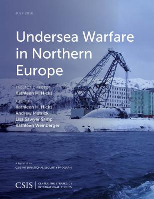 Undersea Warfare in Northern Europe - Hicks, Kathleen H., and Metrick, Andrew, and Sawyer Samp, Lisa