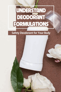Understand Deodorant Formulations: Safety Deodorant for Your Body