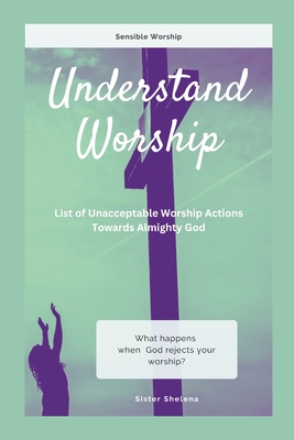 Understand Worship: List of Unacceptable Worship Actions Towards Almighty God - Griffiths, Shelena