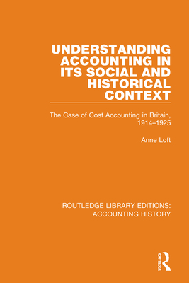 Understanding Accounting in its Social and Historical Context: The Case of Cost Accounting in Britain, 1914-1925 - Loft, Anne