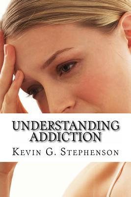 Understanding Addiction and Evil: Finding Healing Through the 12 Steps and Spirituality - Stephenson, Kevin G