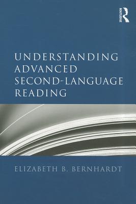 Understanding Advanced Second-Language Reading - Bernhardt, Elizabeth B