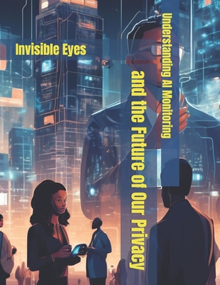 Understanding AI Monitoring and the Future of Our Privacy: Invisible Eyes - Anderson Love Wins, Robert