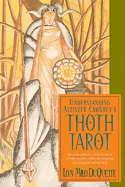 Understanding Aleister Crowley's Thoth Tarot: An Authoritative Examination of the World's Most Fascinating and Magical Tarot Cards