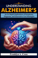 Understanding Alzheimer's: An In-Depth Exploration of Symptoms, Diagnosis, and Innovative Care Strategies