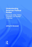 Understanding American Political Parties: Democratic Ideals, Political Uncertainty, and Strategic Positioning