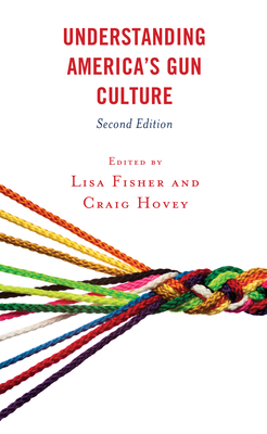 Understanding America's Gun Culture - Fisher, Lisa (Editor), and Hovey, Craig (Editor), and Crews, Garrison Allen (Contributions by)