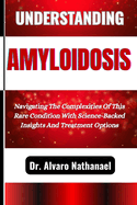 Understanding Amyloidosis: Navigating The Complexities Of This Rare Condition With Science-Backed Insights And Treatment Options