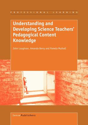Understanding and Developing Science Teachers' Pedagogical Content Knowledge - Loughran, J John, and Berry, Amanda, and Mulhall, Pamala