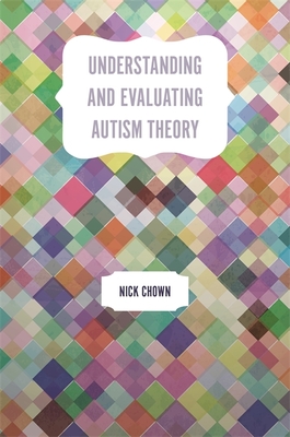 Understanding and Evaluating Autism Theory - Chown, Nick