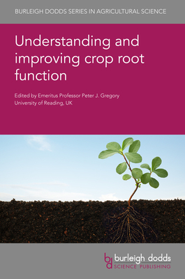 Understanding and Improving Crop Root Function - Gregory, Peter J, Prof. (Editor), and Postma, Johannes A, Dr. (Contributions by), and Black, Christopher K, Dr...