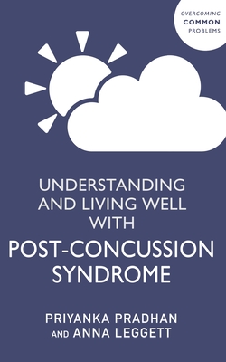 Understanding and Living Well With Post-Concussion Syndrome - Pradhan, Priyanka, and Leggett, Anna