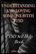 Understanding and Loving Someone with Ptsd: PTSD Self Help Book
