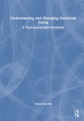 Understanding and Managing Emotional Eating: A Psychological Skills Workbook - Ratcliffe, Denise