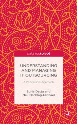 Understanding and Managing IT Outsourcing: A Partnership Approach - Datta, S., and Oschlag-Michael, N.