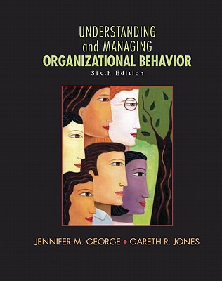 Understanding and Managing Organizational Behavior - George, Jennifer, and Jones, Gareth