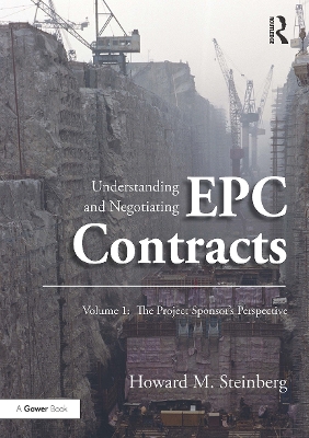 Understanding and Negotiating EPC Contracts, Volume 1: The Project Sponsor's Perspective - Steinberg, Howard M.