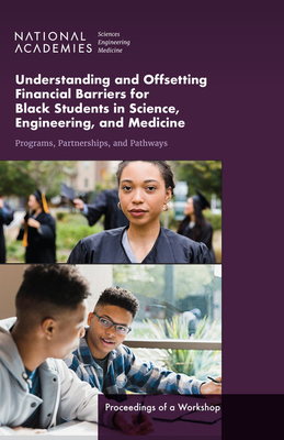 Understanding and Offsetting Financial Barriers for Black Students in Science, Engineering, and Medicine: Programs, Partnerships, and Pathways: Proceedings of a Workshop - National Academies of Sciences Engineering and Medicine, and Health and Medicine Division, and Policy and Global Affairs