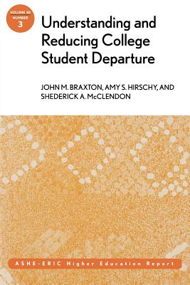 Understanding and Reducing College Student Departure: Ashe-Eric Higher Education Report, Volume 30, Number 3 - Braxton, John M, and Hirschy, Amy S, and McClendon, Shederick A
