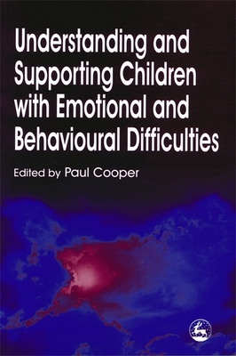 Understanding and Supporting Children with Emotional and Behavioral Difficulties - Cooper, Paul (Editor)