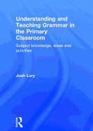 Understanding and Teaching Grammar in the Primary Classroom: Subject Knowledge, Ideas and Activities