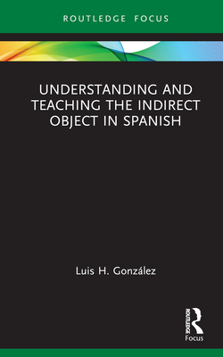 Understanding and Teaching the Indirect Object in Spanish - Gonzlez, Luis H