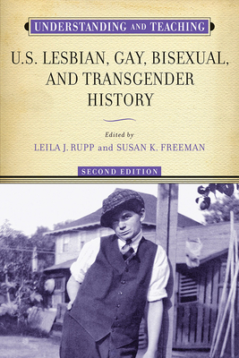 Understanding and Teaching U.S. Lesbian, Gay, Bisexual, and Transgender History - Rupp, Leila J (Editor), and Freeman, Susan K (Editor)