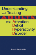 Understanding and Treating Adults with Attention Deficit Hyperactivity Disorder