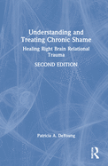 Understanding and Treating Chronic Shame: Healing Right Brain Relational Trauma