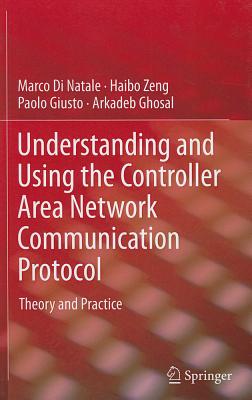 Understanding and Using the Controller Area Network Communication Protocol: Theory and Practice - Di Natale, Marco, and Zeng, Haibo, and Giusto, Paolo