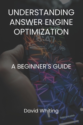Understanding Answer Engine Optimization (AEO): A Beginner's Guide - Whiting, David