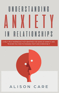 Understanding Anxiety in Relationships: A Self-Help Workbook that Identifies the Signs of Anxiety and Teaches You How to Manage, Fight and Overcome it