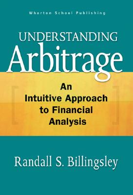 Understanding Arbitrage: An Intuitive Approach to Financial Analysis - Billingsley, Randall