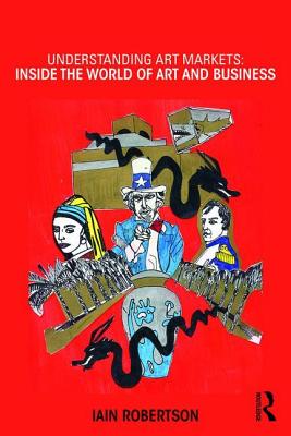 Understanding Art Markets: Inside the world of art and business - Robertson, Iain