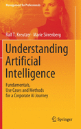 Understanding Artificial Intelligence: Fundamentals, Use Cases and Methods for a Corporate AI Journey