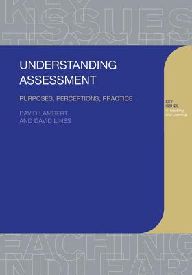Understanding Assessment: Purposes, Perceptions, Practice - Lambert, David, and Lines, David