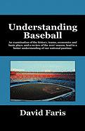 Understanding Baseball: An Examination of the History, Teams, Economics and Basic Plays, and a Review of the 2007 Season, Lead to a Better Und