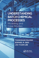 Understanding Batch Chemical Processes: Modelling and Case Studies