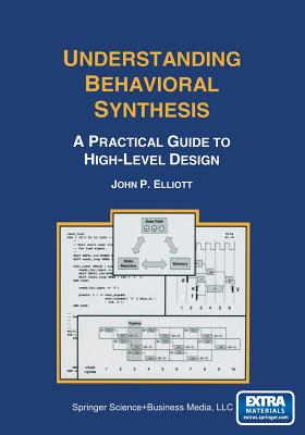 Understanding Behavioral Synthesis: A Practical Guide to High-Level Design - Elliott, John P