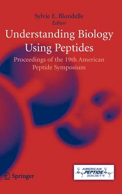 Understanding Biology Using Peptides: Proceedings of the Nineteenth American Peptide Symposium - Blondelle, Sylvie E (Editor)